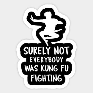 Surely Not Everybody Was Kung Fu Fighting Sticker